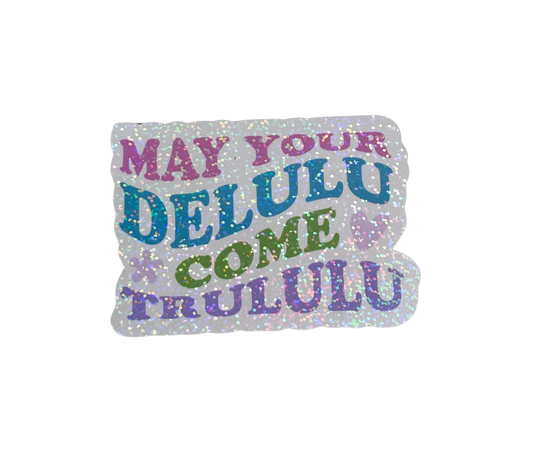 MAY YOUR DELULU COME TRULULU
